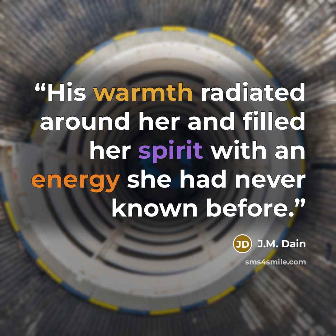 “His warmth radiated around her and filled her spirit with an energy she had never known before.” quote by J.M. Dain