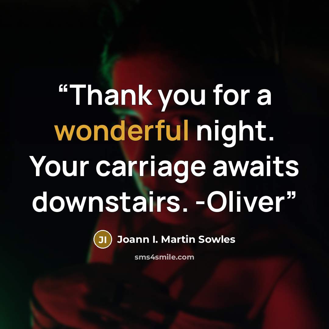 “Thank you for a wonderful night. Your carriage awaits downstairs. -Oliver” quote by Joann I. Martin Sowles