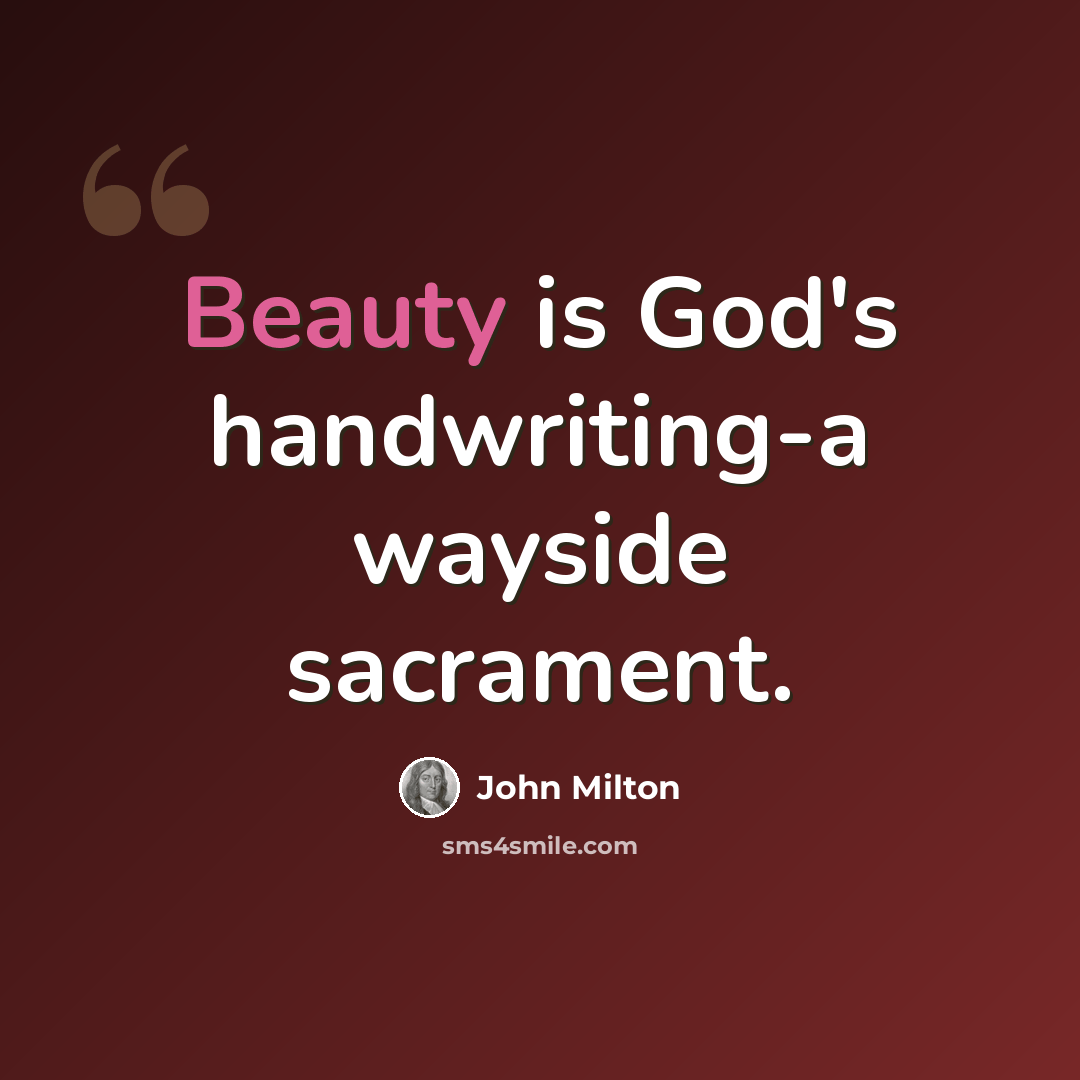 “Beauty is God's handwriting-a wayside sacrament.” quote by John Milton