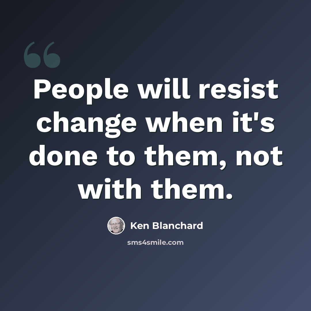 “People will resist change when it's done to them, not with them.” quote by Ken Blanchard