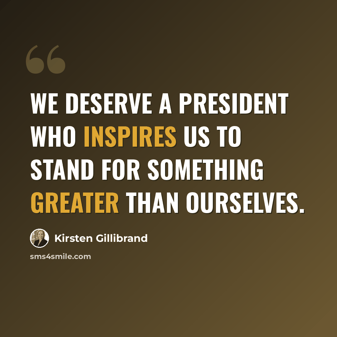 “We deserve a president who inspires us to stand for something greater than ourselves.” quote by Kirsten Gillibrand