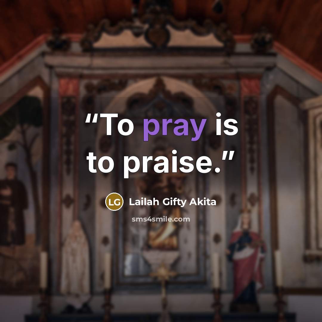 “To pray is to praise.” quote by Lailah Gifty Akita