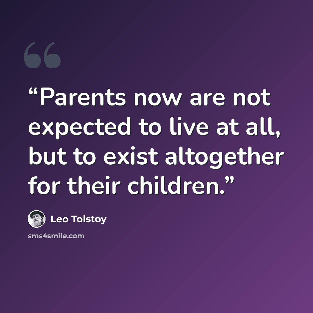 “Parents now are not expected to live at all, but to exist altogether for their children.” quote by Leo Tolstoy