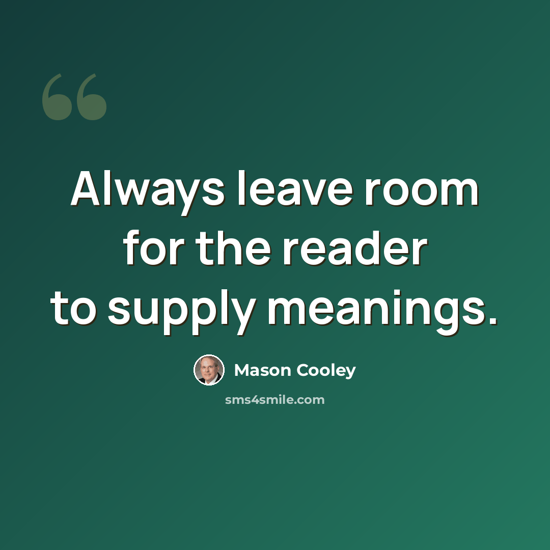 “Always leave room for the reader to supply meanings.” quote by Mason Cooley