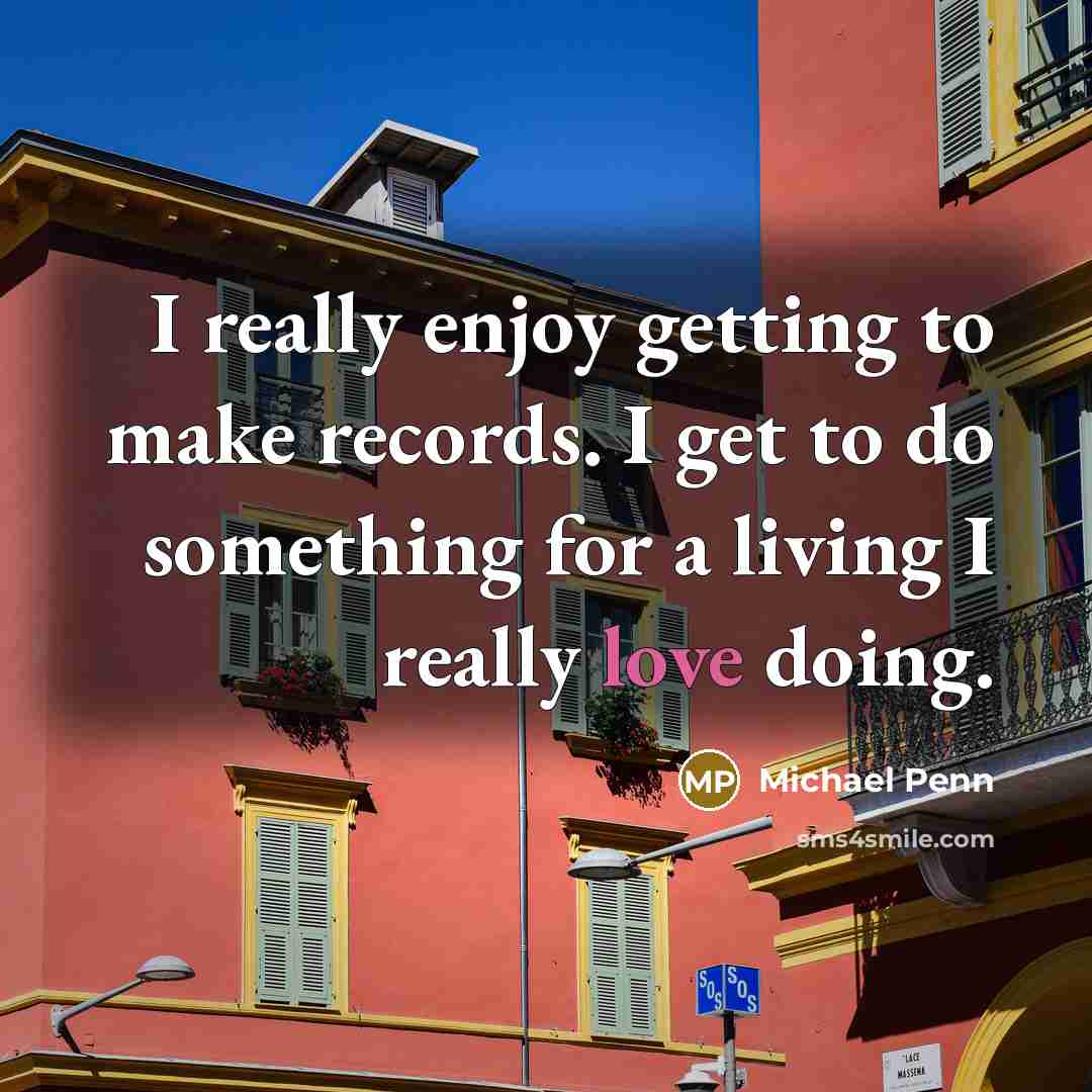 “I really enjoy getting to make records. I get to do something for a living I really love doing.” quote by Michael Penn