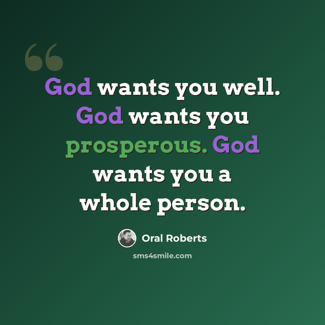 “God wants you well. God wants you prosperous. God wants you a whole person.” quote by Oral Roberts