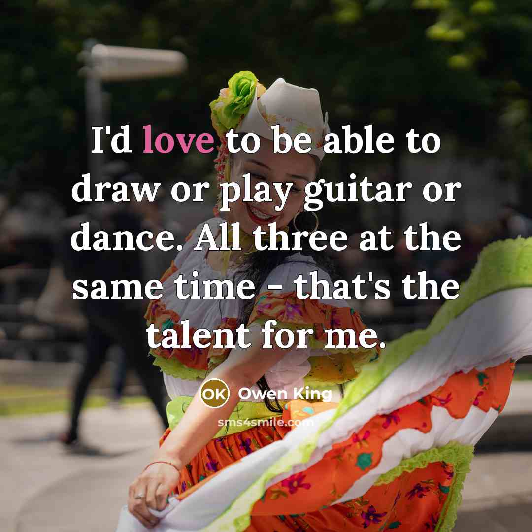“I'd love to be able to draw or play guitar or dance. All three at the same time - that's the talent for me.” quote by Owen King