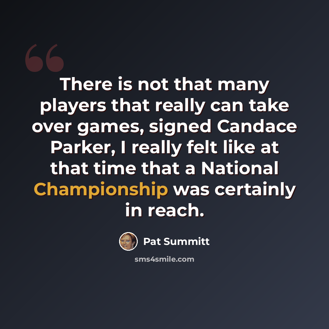 “There is not that many players that really can take over games, signed Candace Parker, I really felt like at that time that a National Championship was certainly in reach.” quote by Pat Summitt