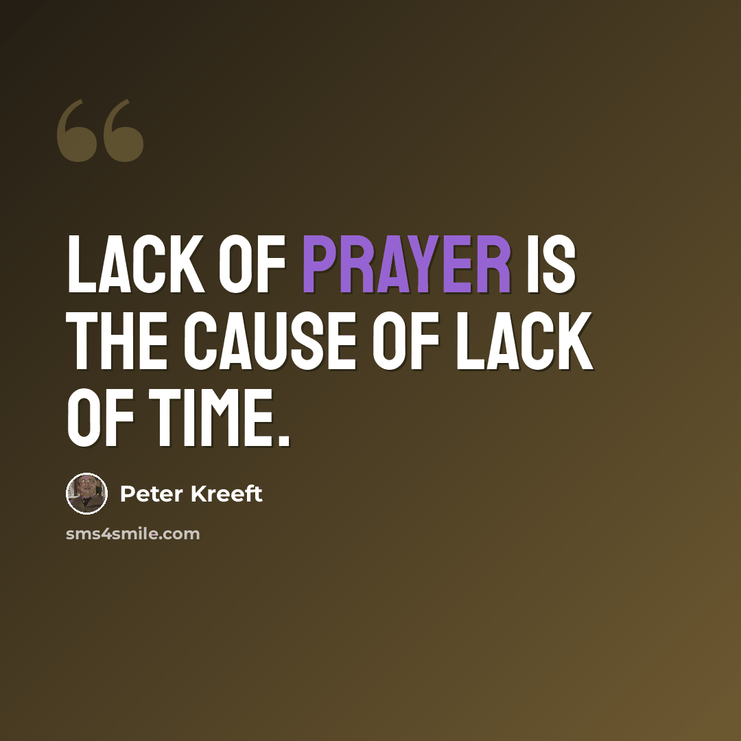 “Lack of prayer is the cause of lack of time.” quote by Peter Kreeft