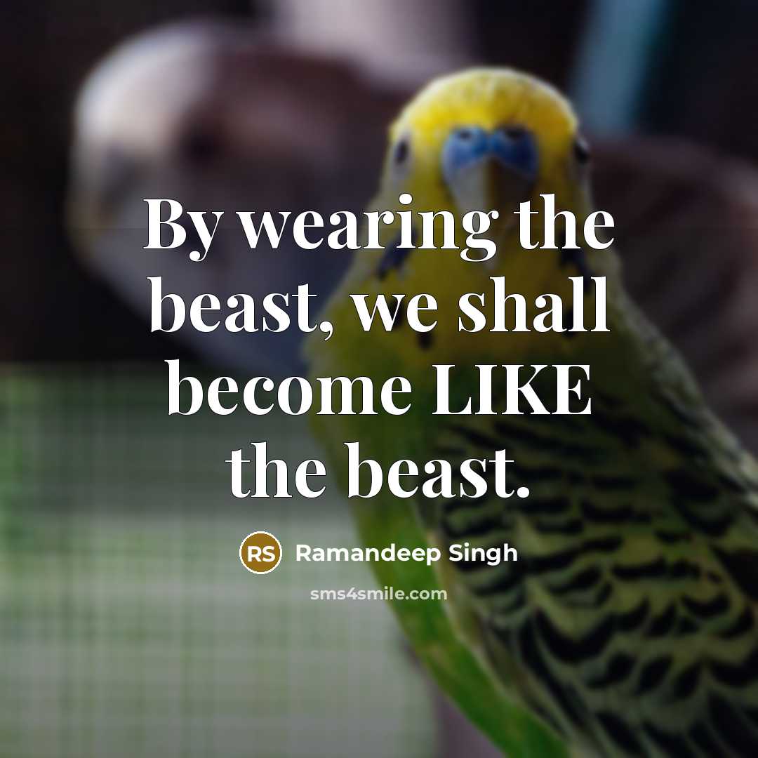 “By wearing the beast, we shall become LIKE the beast.” quote by Ramandeep Singh