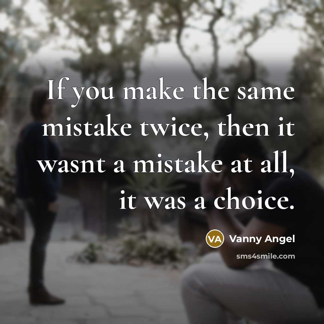 “If you make the same mistake twice, then it wasnt a mistake at all, it was a choice.” quote by Vanny Angel