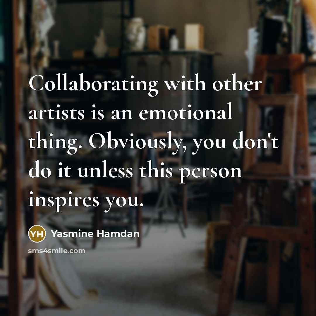 “Collaborating with other artists is an emotional thing. Obviously, you don't do it unless this person inspires you.” quote by Yasmine Hamdan