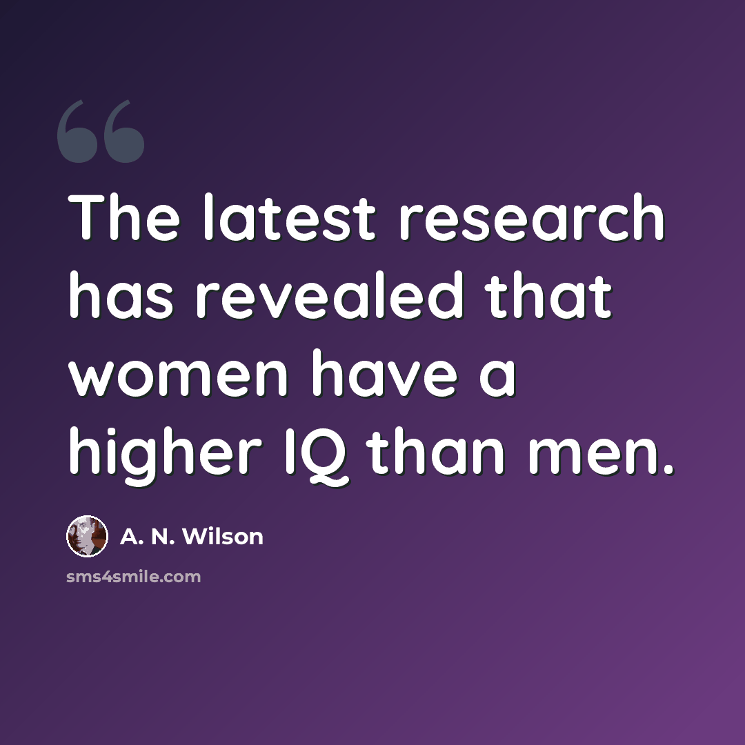 “The latest research has revealed that women have a higher IQ than men.” quote by A. N. Wilson