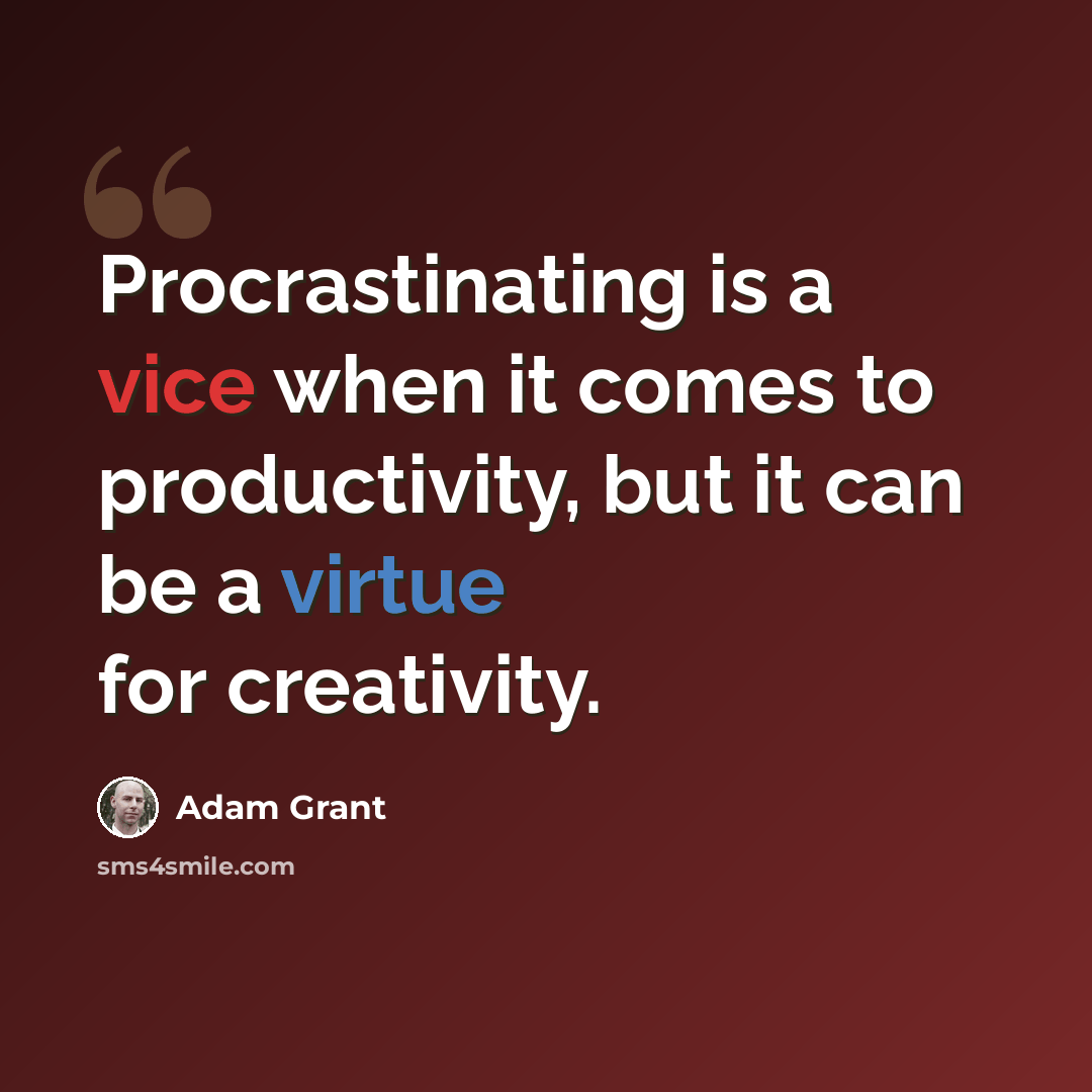 “Procrastinating is a vice when it comes to productivity, but it can be a virtue for creativity.” quote by Adam Grant