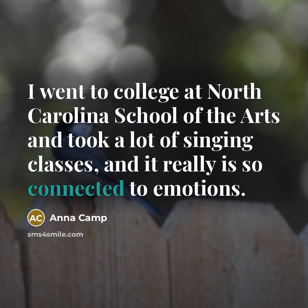 “I went to college at North Carolina School of the Arts and took a lot of singing classes, and it really is so connected to emotions.” quote by Anna Camp