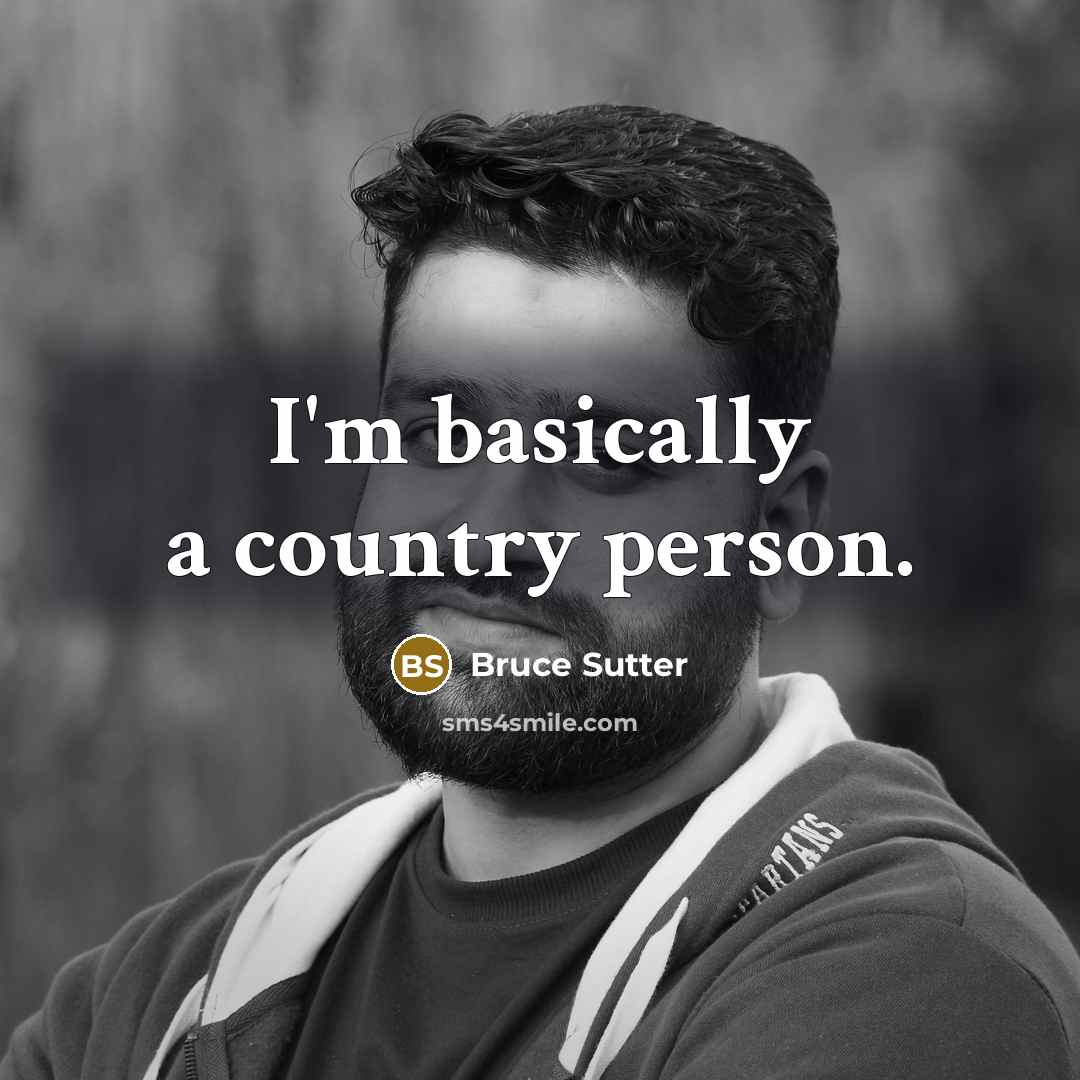 “I'm basically a country person.” quote by Bruce Sutter