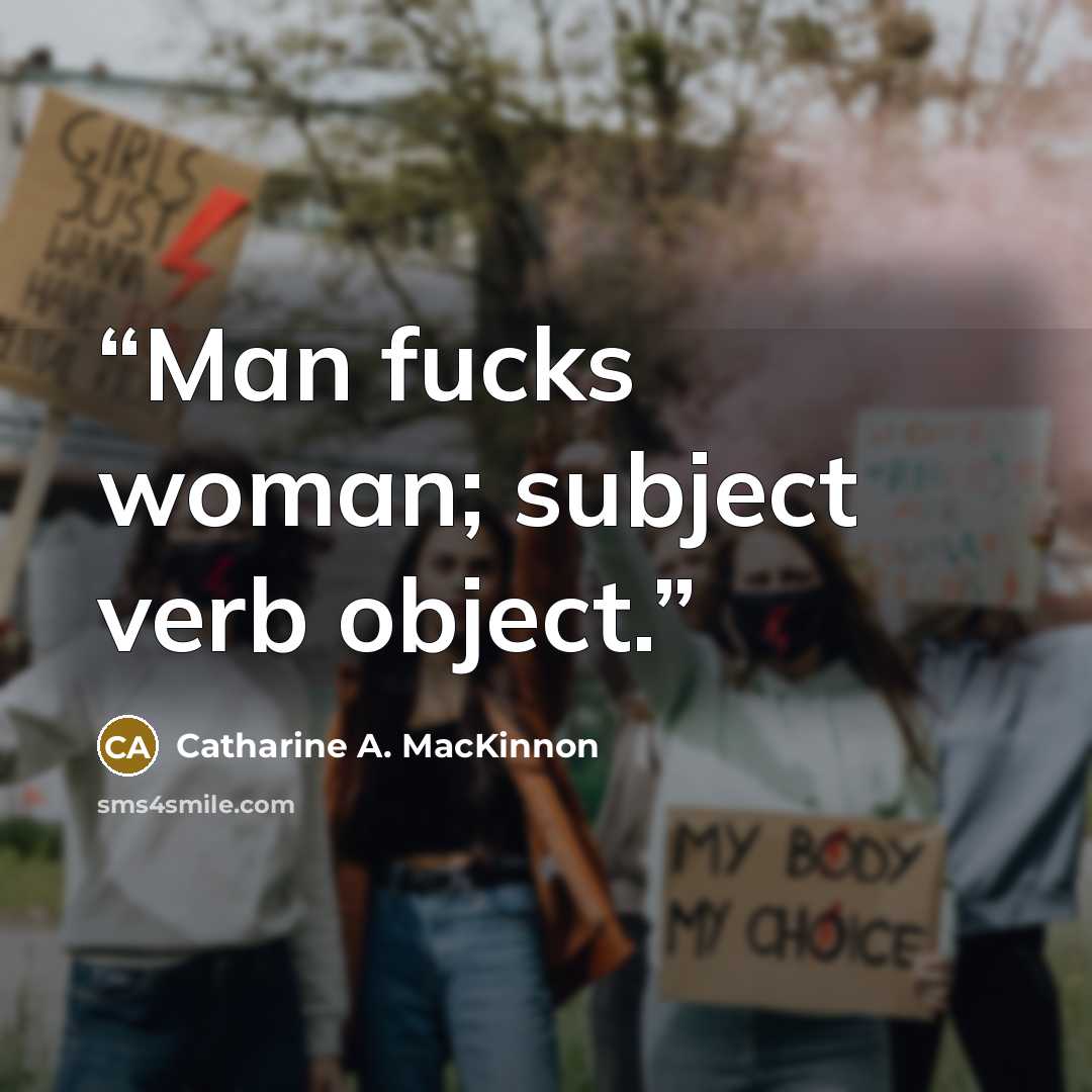 “Man fucks woman; subject verb object.” quote by Catharine A. MacKinnon