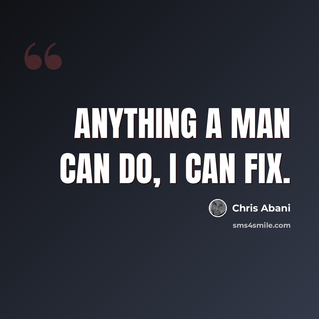 “Anything a man can do, I can fix.” quote by Chris Abani