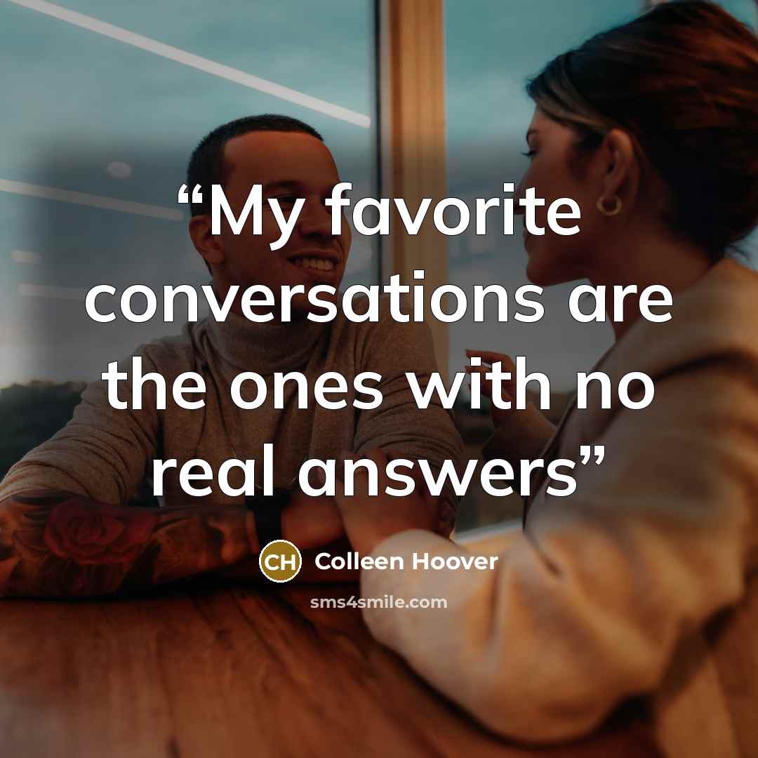 “My favorite conversations are the ones with no real answers” quote by Colleen Hoover
