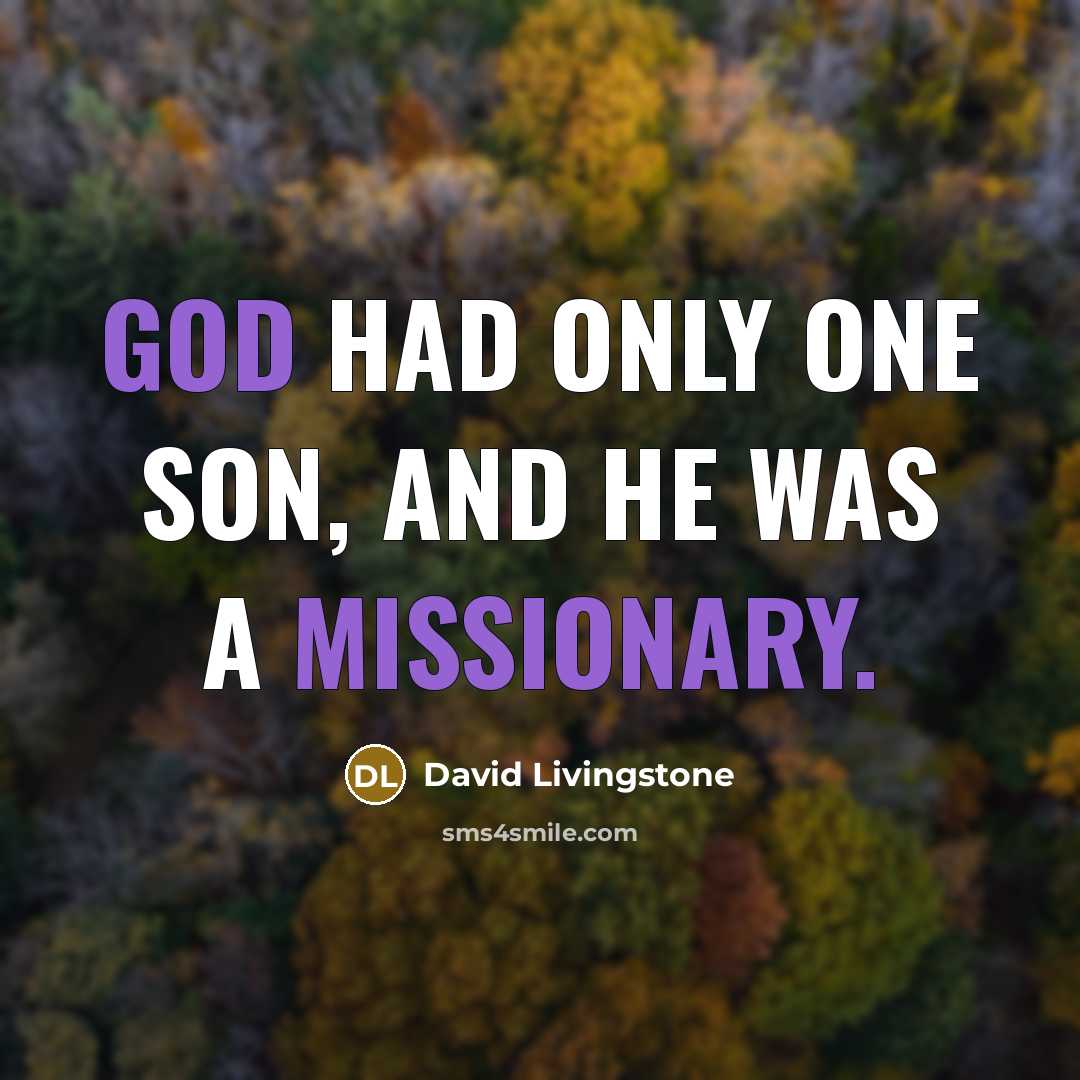 “God had only one Son, and He was a missionary.” quote by David Livingstone