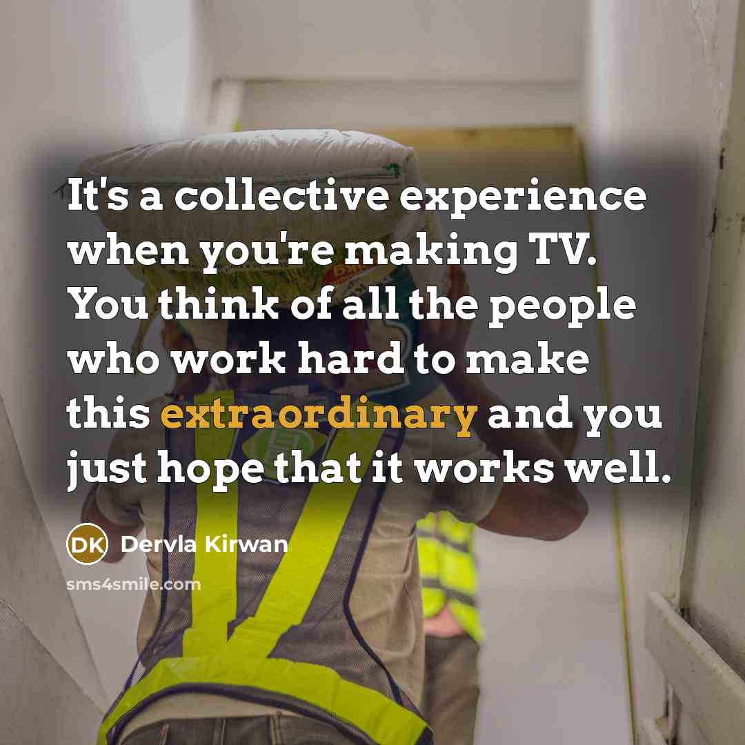 “It's a collective experience when you're making TV. You think of all the people who work hard to make this extraordinary and you just hope that it works well.” quote by Dervla Kirwan