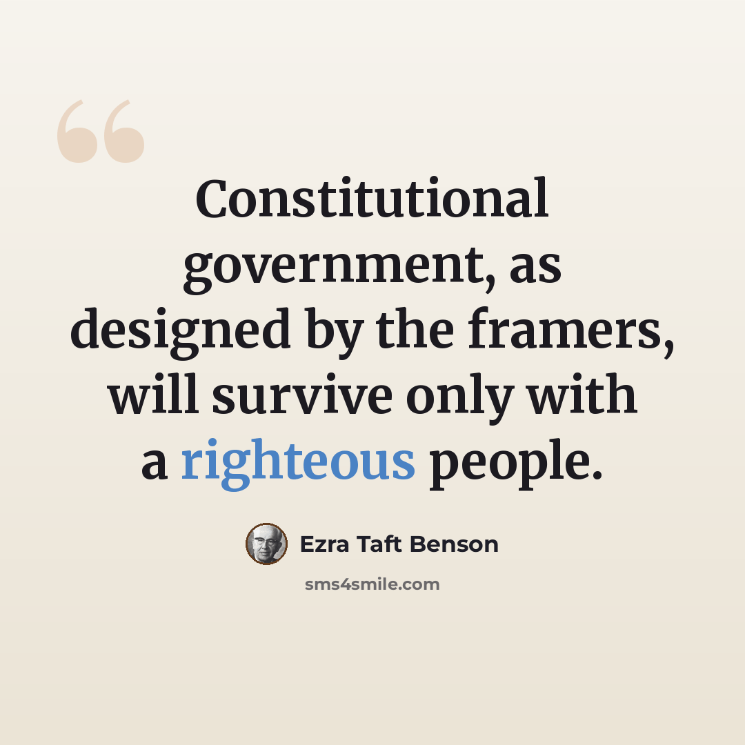 “Constitutional government, as designed by the framers, will survive only with a righteous people.” quote by Ezra Taft Benson