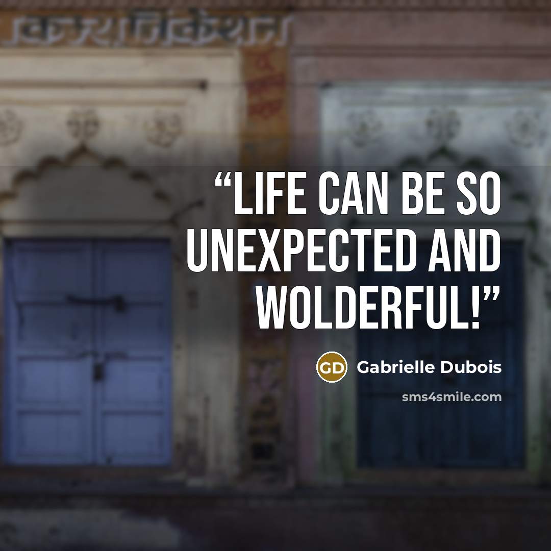 “Life can be so unexpected and wolderful!” quote by Gabrielle Dubois