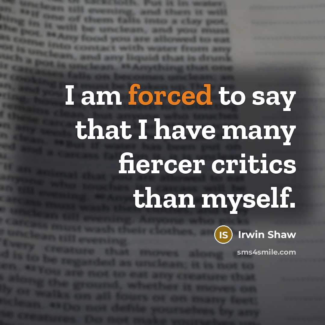 “I am forced to say that I have many fiercer critics than myself.” quote by Irwin Shaw