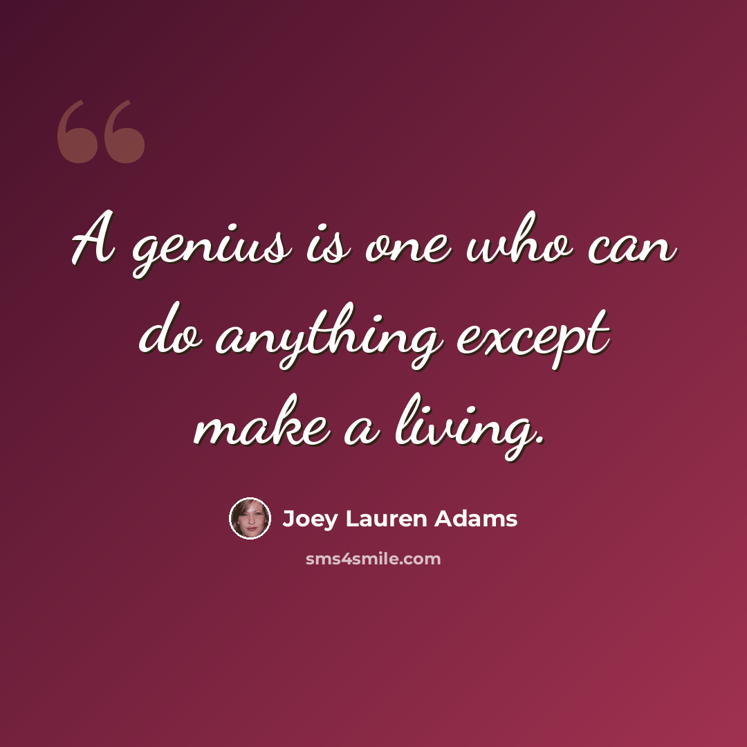 “A genius is one who can do anything except make a living.” quote by Joey Lauren Adams