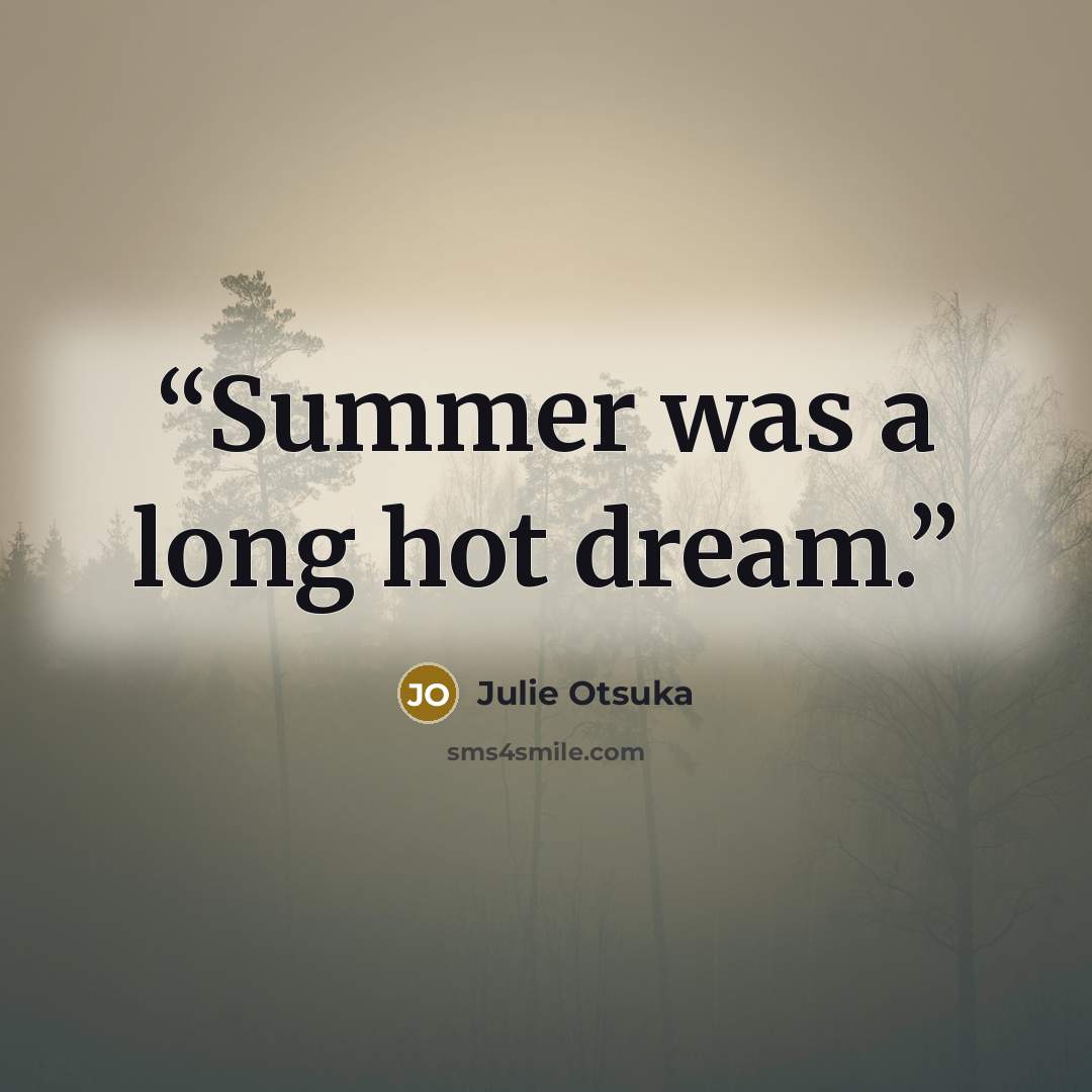 “Summer was a long hot dream.” quote by Julie Otsuka