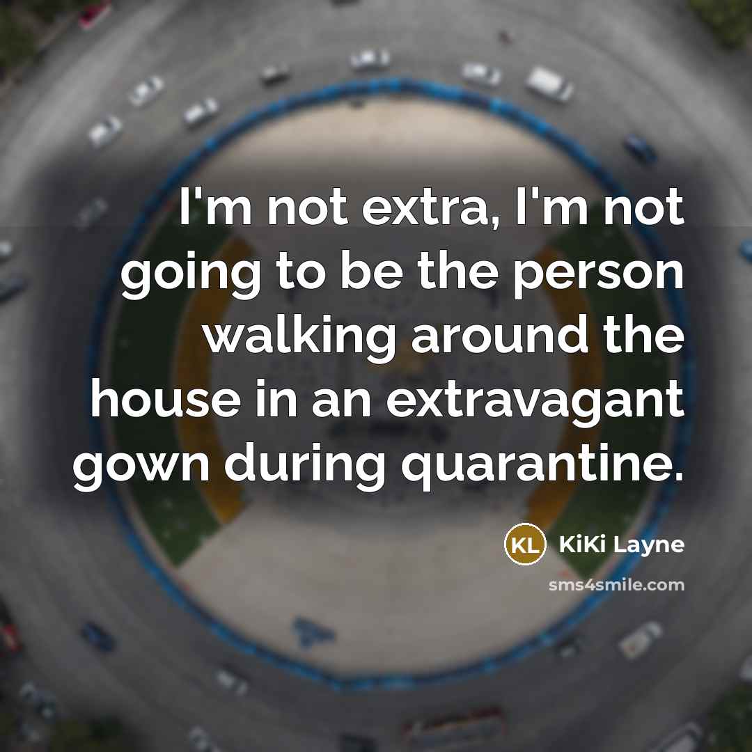 “I'm not extra, I'm not going to be the person walking around the house in an extravagant gown during quarantine.” quote by KiKi Layne