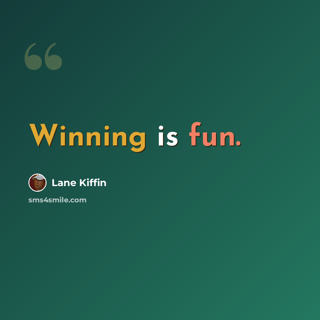 “Winning is fun.” quote by Lane Kiffin