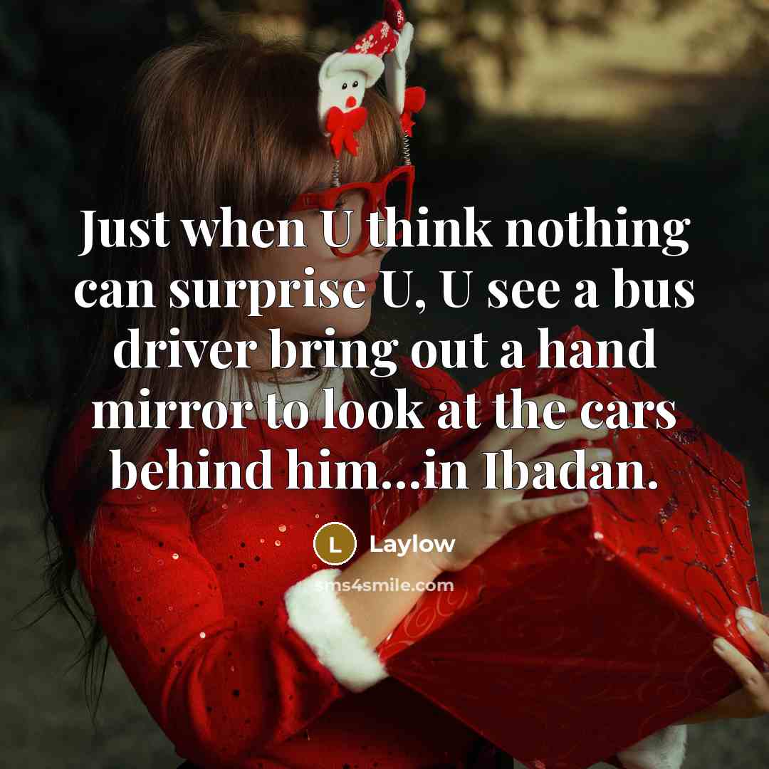 “Just when U think nothing can surprise U, U see a bus driver bring out a hand mirror to look at the cars behind him…in Ibadan.” quote by Laylow