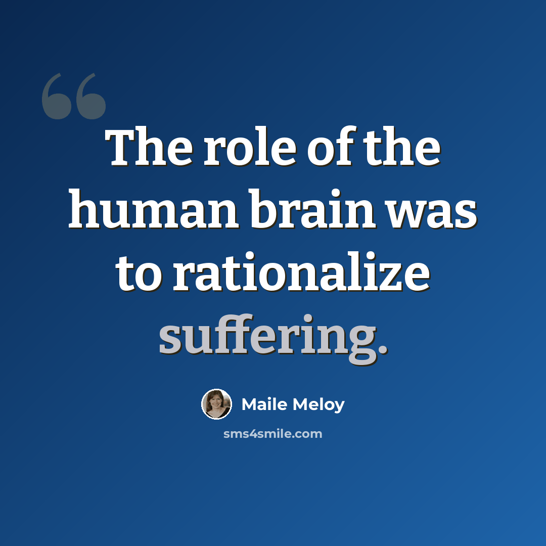 “The role of the human brain was to rationalize suffering.” quote by Maile Meloy