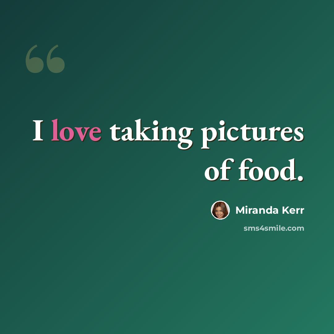 “I love taking pictures of food.” quote by Miranda Kerr