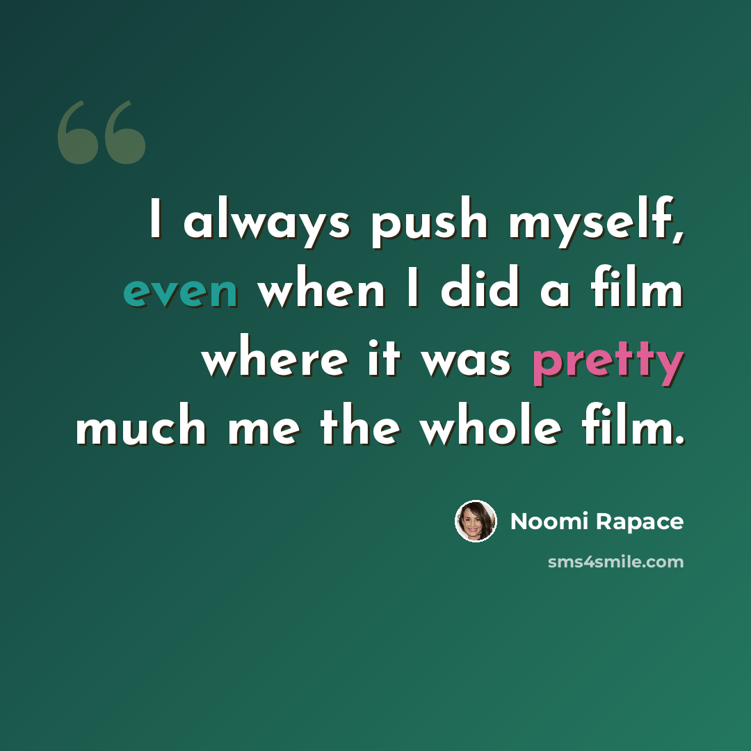 “I always push myself, even when I did a film where it was pretty much me the whole film.” quote by Noomi Rapace