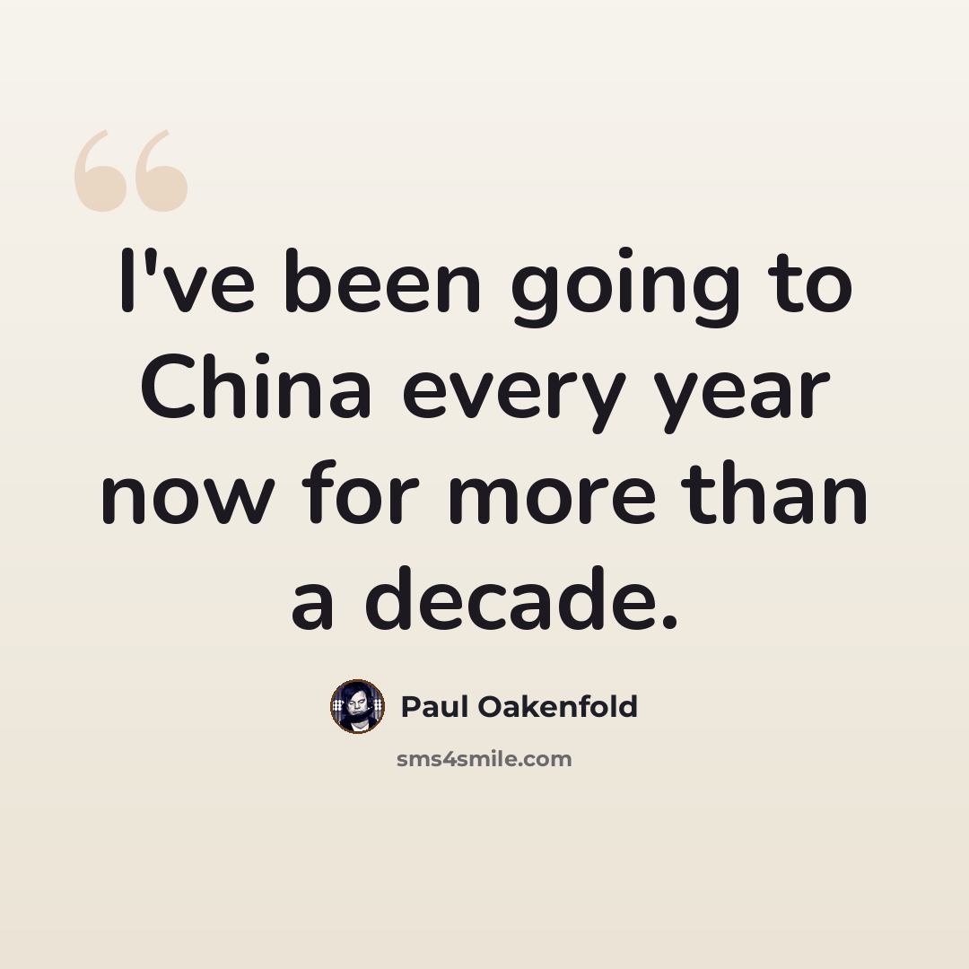 “I've been going to China every year now for more than a decade.” quote by Paul Oakenfold