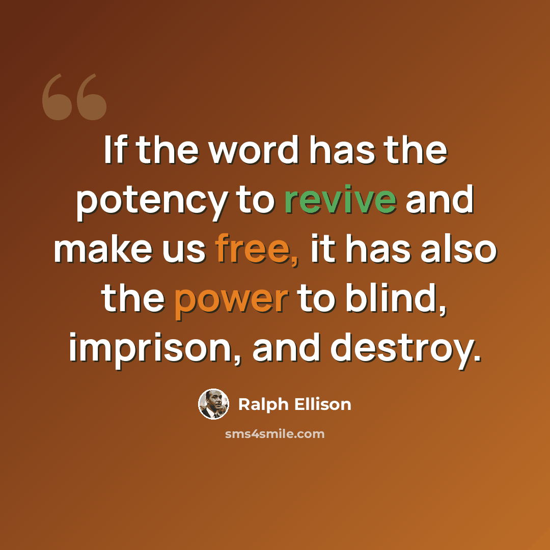 “If the word has the potency to revive and make us free, it has also the power to blind, imprison, and destroy.” quote by Ralph Ellison