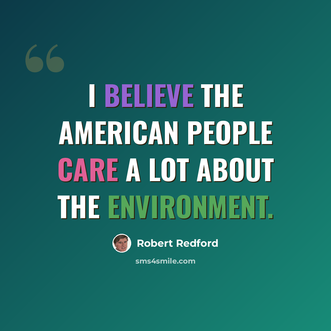 “I believe the American people care a lot about the environment.” quote by Robert Redford