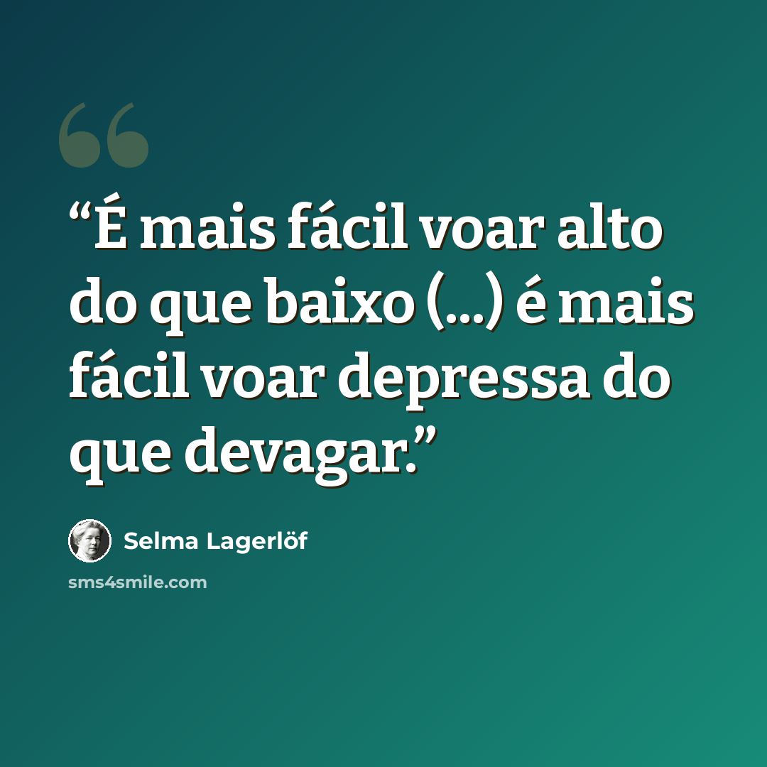 “É mais fácil voar alto do que baixo (...) é mais fácil voar depressa do que devagar.” quote by Selma Lagerlöf