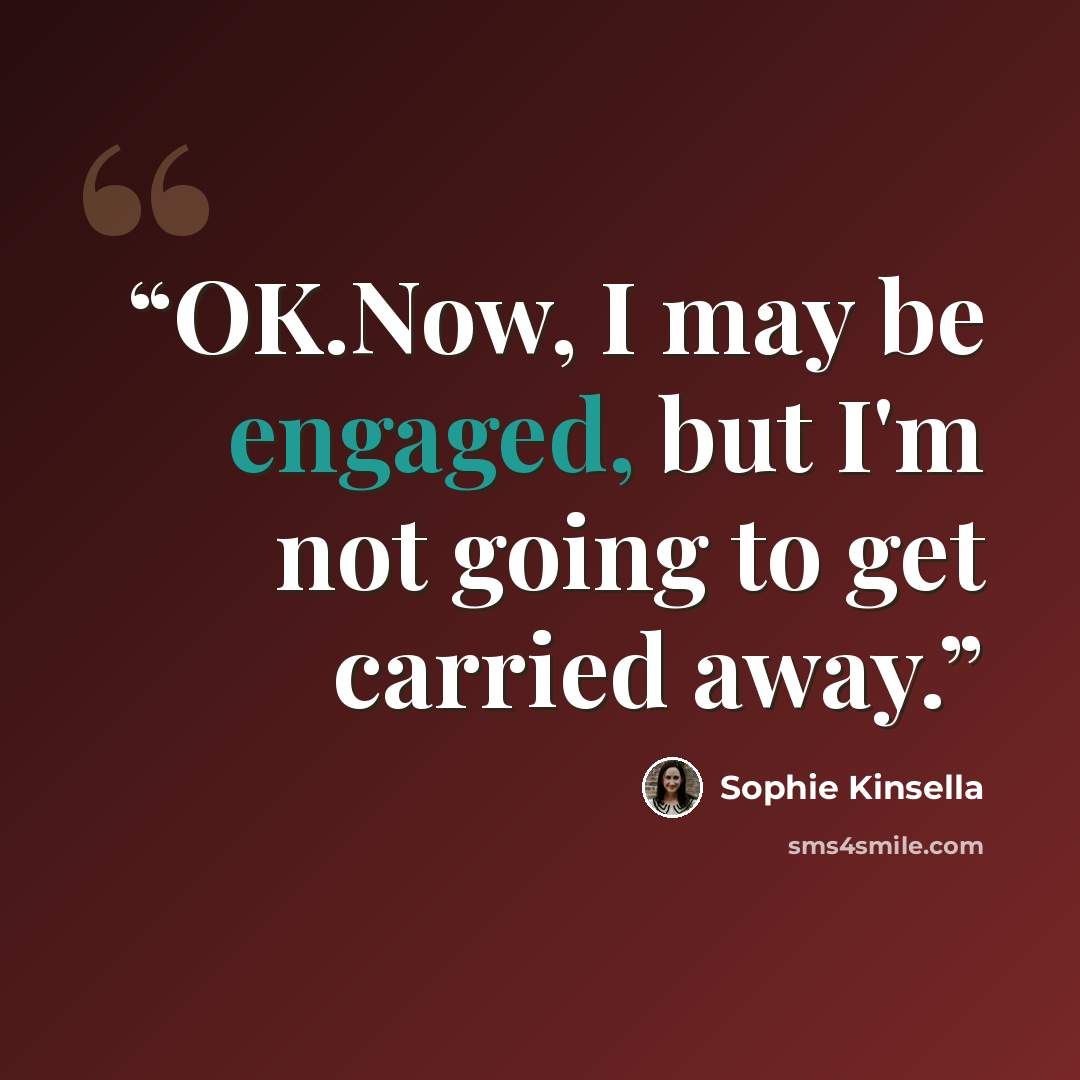 “OK.Now, I may be engaged, but I'm not going to get carried away.” quote by Sophie Kinsella