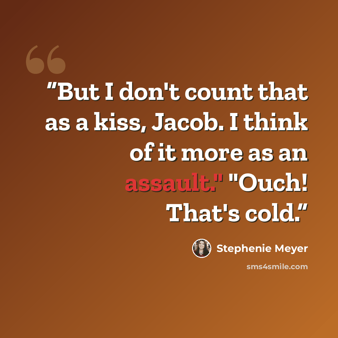 “But I don't count that as a kiss, Jacob. I think of it more as an assault." "Ouch! That's cold.” quote by Stephenie Meyer