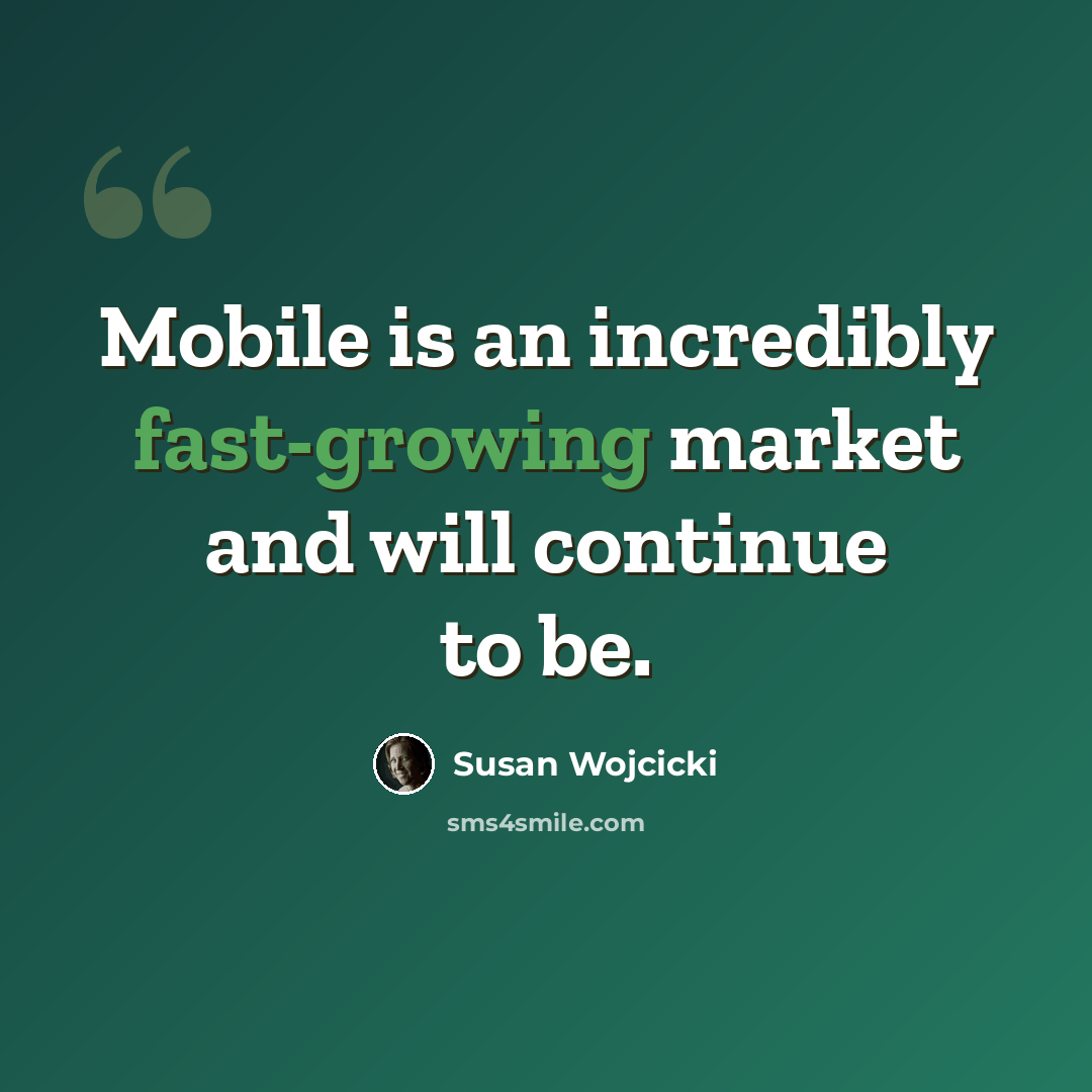 “Mobile is an incredibly fast-growing market and will continue to be.” quote by Susan Wojcicki