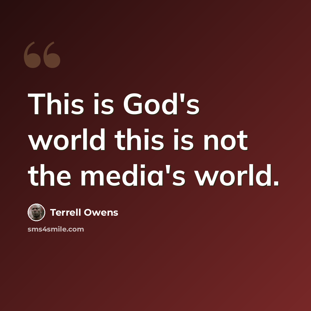 “This is God's world this is not the media's world.” quote by Terrell Owens