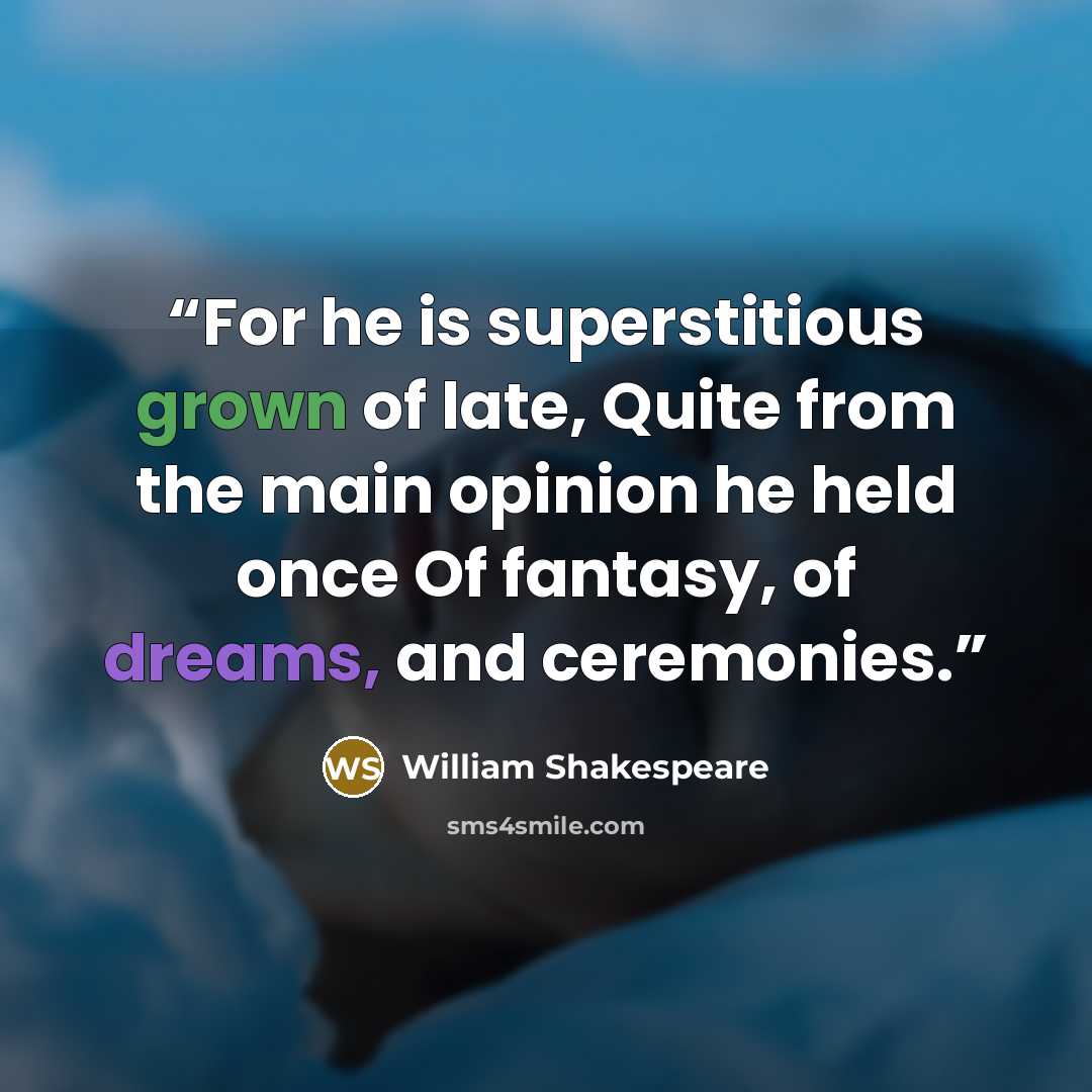 “For he is superstitious grown of late, Quite from the main opinion he held once Of fantasy, of dreams, and ceremonies.” quote by William Shakespeare