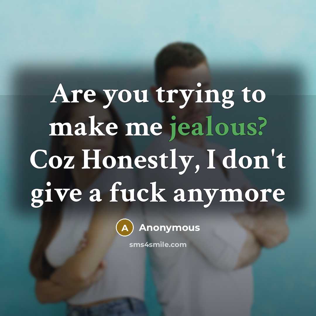 “Are you trying to make me jealous? Coz Honestly, I don't give a fuck anymore” quote by Anonymous