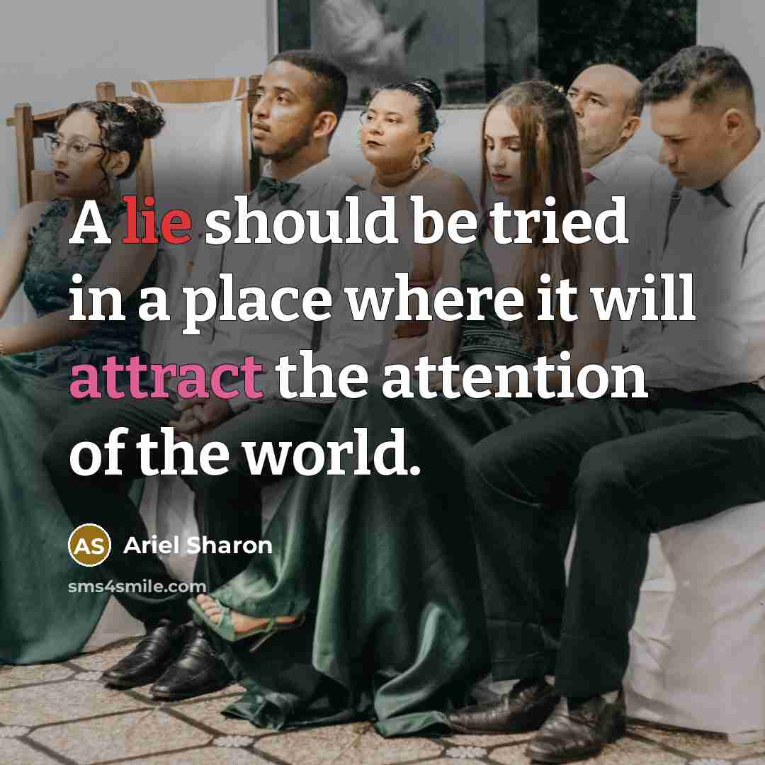 “A lie should be tried in a place where it will attract the attention of the world.” quote by Ariel Sharon