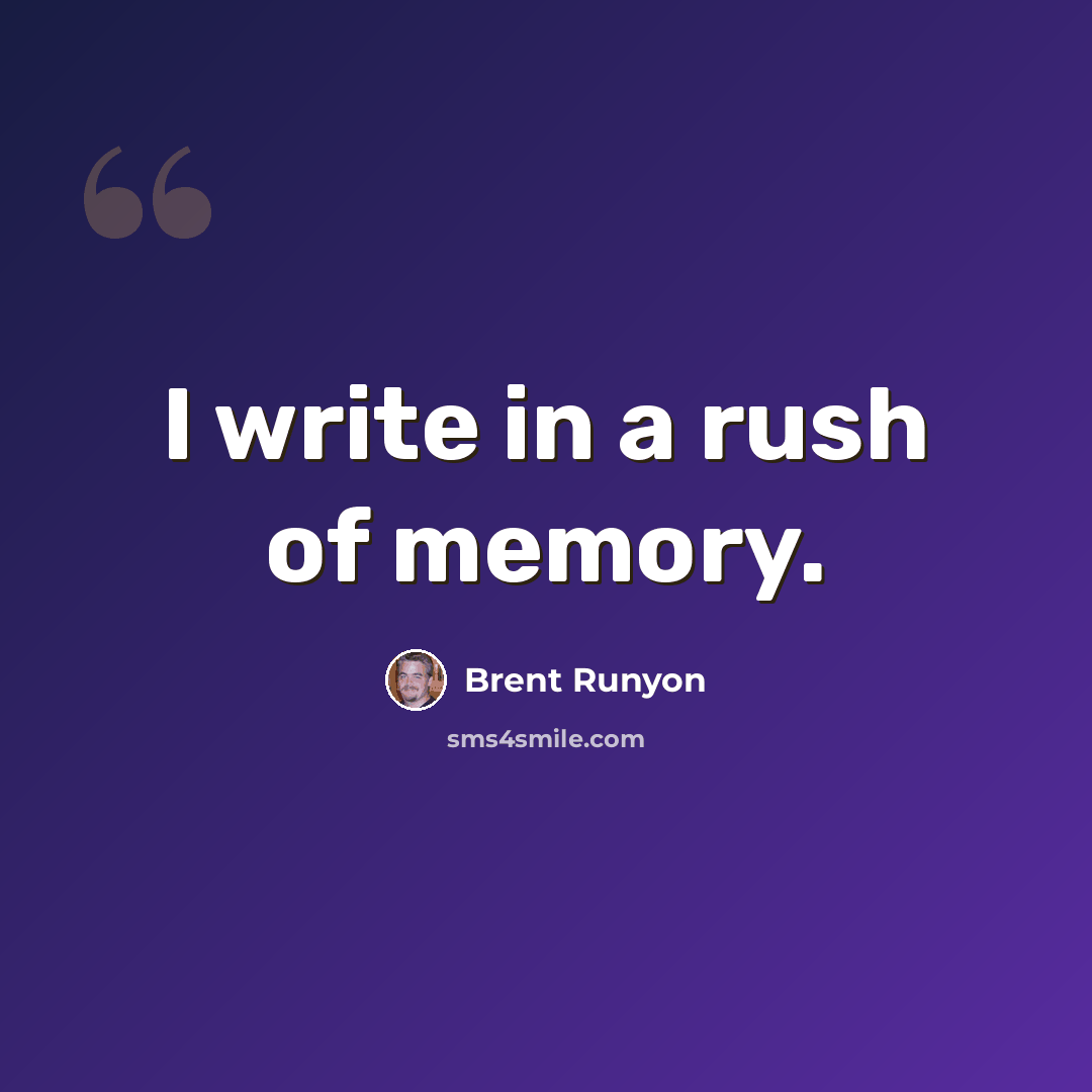 “I write in a rush of memory.” quote by Brent Runyon
