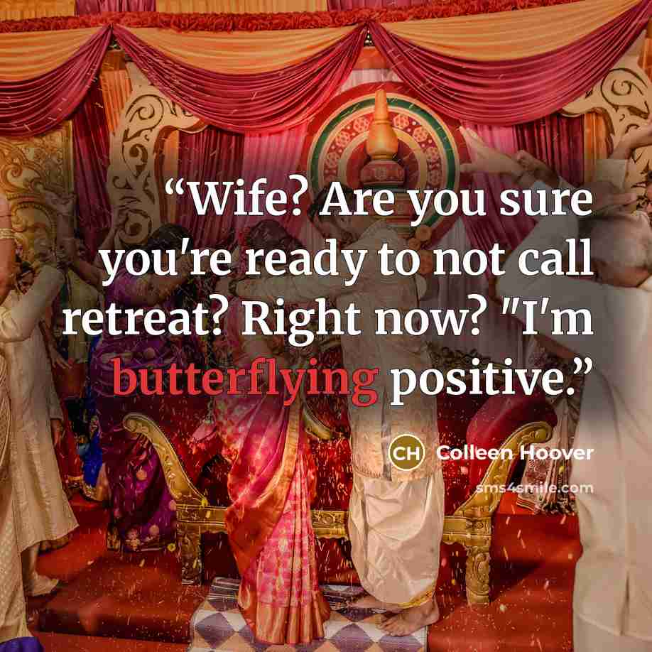 “Wife? Are you sure you're ready to not call retreat? Right now? "I'm butterflying positive.” quote by Colleen Hoover