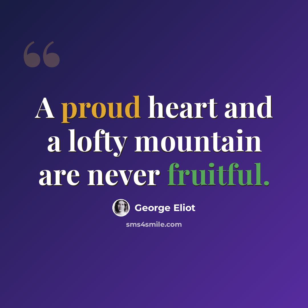 “A proud heart and a lofty mountain are never fruitful.” quote by George Eliot